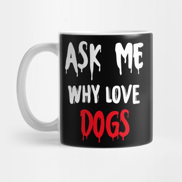 Ask me why i love dogs cute funny gift shirt Edit by GodiesForHomies